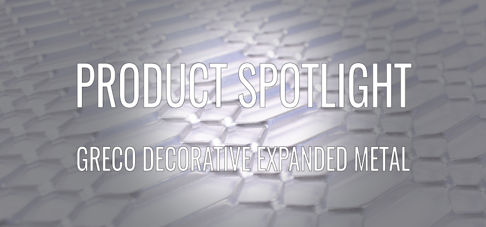PRODUCT SPOTLIGHT: GRECO DECORATIVE EXPANDED METAL PATTERN