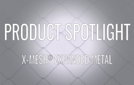 PRODUCT SPOTLIGHT: X-MESH® EXPANDED METAL